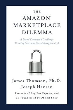 The Amazon Marketplace Dilemma : A Brand Executive's Challenge Growing Sales and Maintaining Control by Joseph, Thomson, James Hansen