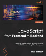 JavaScript from Frontend to Backend: Learn full stack JavaScript development using the MEVN stack with quick and easy steps Eric Sarrion Author