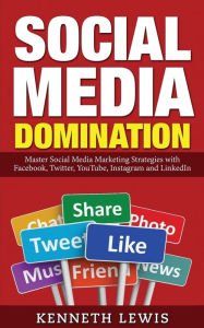 Social Media Domination: Master Social Media Marketing Strategies with Facebook, Twitter, YouTube, Instagram and LinkedIn: Free Bonus Preview of Faceb