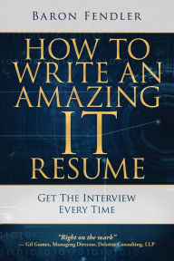 How to Write an Amazing IT Resume: Get the Interview Every Time Baron Fendler Author