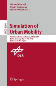 Simulation of Urban Mobility: First International Conference, SUMO 2013, Berlin, Germany, May 15-17, 2013. Revised Selected Papers Michael Behrisch Ed