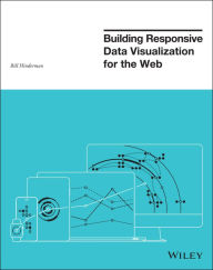 Building Responsive Data Visualization for the Web Bill Hinderman Author