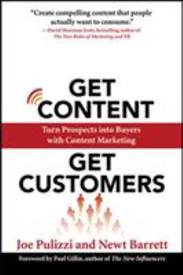 Get Content Get Customers: Turn Prospects into Buyers with Content Marketing by Joe, Barrett, Newt Pulizzi
