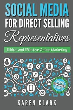 Social Media for Direct Selling Representatives : Ethical and Effective Online Marketing by Karen Clark