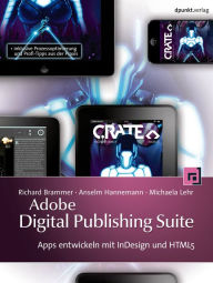 Adobe Digital Publishing Suite: Apps entwickeln mit InDesign und HTML5 - inklusive Prozessoptimierung und Profi-Tipps aus der Praxis Richard Brammer A