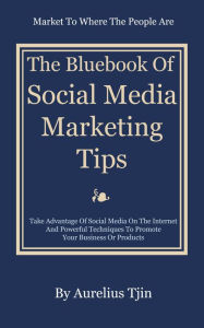 The Bluebook of Social Media Marketing Tips Aurelius Tjin Author