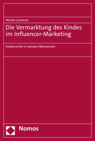 Die Vermarktung des Kindes im Influencer-Marketing: Kinderrechte in Sozialen Netzwerken Miriam Lemmert Author