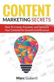 Content Marketing Secrets: How To Create, Promote, And Optimize Your Content For Growth And Revenue Marc Guberti Author