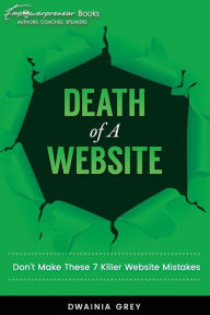 Death of A Website: Don't Make These 7 Killer Website Mistakes Dwainia Grey Author