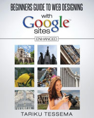 Beginners Guide to Web Designing With Google Sites (Enhanced) Tariku Tessema Author