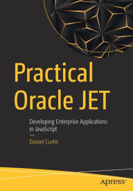 Practical Oracle JET: Developing Enterprise Applications in JavaScript Daniel Curtis Author