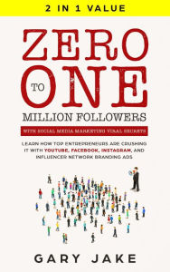Zero to One Million Followers with Social Media Marketing Viral Secrets: Learn How Top Entrepreneurs Are Crushing It with YouTube, Facebook, Instagram