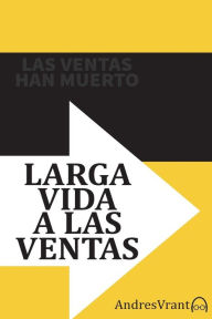 Las Ventas Han Muerto - Larga Vida a las Ventas: Olvida de una vez por todas las llamadas en frío y empieza a amar las ventas. Andres Vrant Author