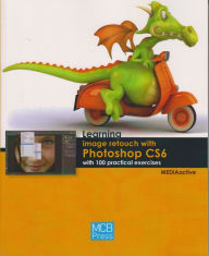 Learning Image Retouch with Photoshop Cs6 with 100 Practical Excercises MEDIAactive Author
