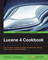 Lucene 4 Cookbook: Over 70 hands-on recipes to quickly and effectively integrate Lucene into your search application Edwood Ng Author