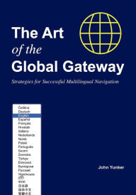 The Art of the Global Gateway: Strategies for Successful Multilingual Navigation John Yunker Author