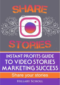 Instant Profits Guide to Video Stories Marketing Success Hillary Scholl Author