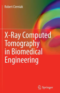 X-Ray Computed Tomography in Biomedical Engineering Robert Cierniak Author