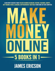 Make Money Online: 5 Books in 1: Learn How to Quickly Make Passive Income on Amazon, YouTube, Facebook, Shopify, Day Trading Stocks, Blogging, Cryptoc