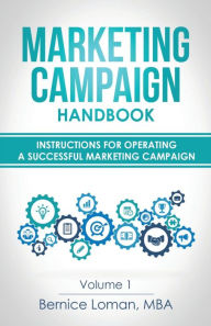 Marketing Campaign Handbook: Volume One: Instructions For Operating A Successful Marketing Campaign Bernice Loman Author