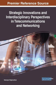 Strategic Innovations and Interdisciplinary Perspectives in Telecommunications and Networking Natarajan Meghanathan Editor