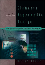 Elements of Hypermedia Design: Techniques for Navigation & Visualization in Cyberspace Peter Gloor Author