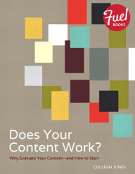 Does Your Content Work?: Why Evaluate Your Content and How to Start Colleen Jones Author