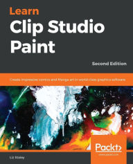 Learn Clip Studio Paint: Create impressive comics and Manga art in world-class graphics software Liz Staley Author
