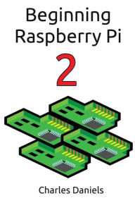 Beginning Raspberry Pi 2 Charles Frederick Daniels Author