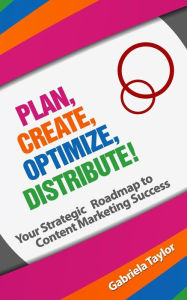 Plan, Create, Optimize, Distribute! Gabriela Taylor Author
