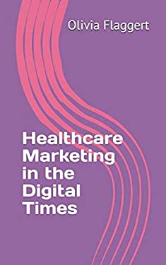 Healthcare Marketing in the Digital Times by Olivia Flaggert