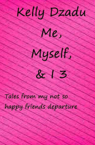 Me, Myself,& I book 3: Tales from my not so happy friends deparcure Kelly Dzadu Author