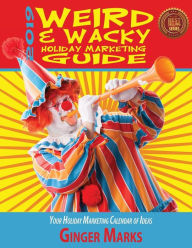 2019 Weird & Wacky Holiday Marketing Guide: Your business marketing calendar of ideas Ginger Marks Author