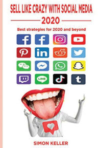 Sell Like Crazy With Social Media 2020: Best Strategies For 2020 And Beyond Simon Keller Author