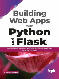 Building Web Apps with Python and Flask: Learn to Develop and Deploy Responsive RESTful Web Applications Using Flask Framework (English Edition) Malha