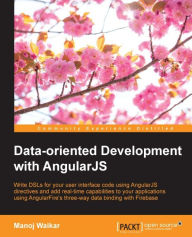 Data-oriented Development with AngularJS: Write DSLs for your user interface code using AngularJS directives and add real-time capabilities to your ap