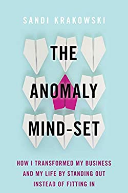The Anomaly Mind-Set : How I Transformed My Business and My Life by Standing Out Instead of Fitting In by Sandi Krakowski