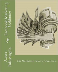 Facebook Marketing Goldmine: The Marketing Power of Facebook. Ben E. Eld Author