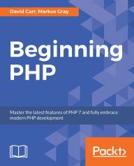Beginning PHP: Master the latest features of PHP 7 and fully embrace modern PHP development David Carr Author