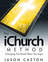 The iChurch Method: Changing The World When You Login Jason Caston Author