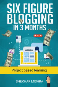 Six Figure Blogging In 3 Months Shekhar Mishra Author