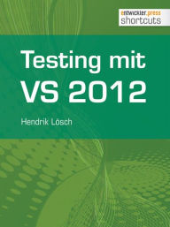 Testing mit Visual Studio 2012: Testing mit Visual Studio 2012 Hendrik Lösch Author