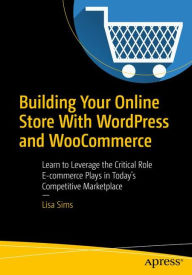 Building Your Online Store With WordPress and WooCommerce: Learn to Leverage the Critical Role E-commerce Plays in Today's Competitive Marketplace Lis