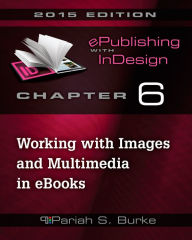 Chapter 6: Working with Images and Multimedia in eBooks Pariah Burke Author