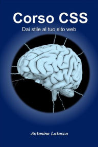 Corso Css. Dai stile al tuo sito web Antonino Latocca Author