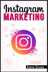 INSTAGRAM MARKETING: Become a Master of Instagram and Use Its Power to Build Your Social Media Marketing Strategy for Your Business (2022 Guide for Be