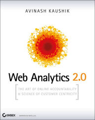Web Analytics 2.0: The Art of Online Accountability and Science of Customer Centricity Avinash Kaushik Author