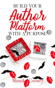 Build Your Author Platform with a Purpose (Author Series) Mimika Cooney Author