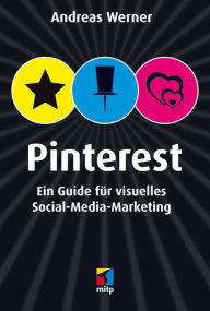 Pinterest: Ein Guide für visuelles Social-Media-Marketing Andreas Werner Author