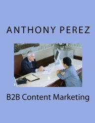 B2B Content Marketing Anthony Perez Author